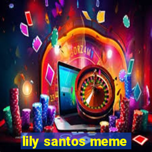 lily santos meme